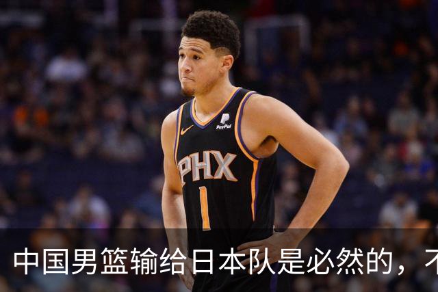 中国男篮输给日本队是必然的，不能太怪罪于郭士强和球员